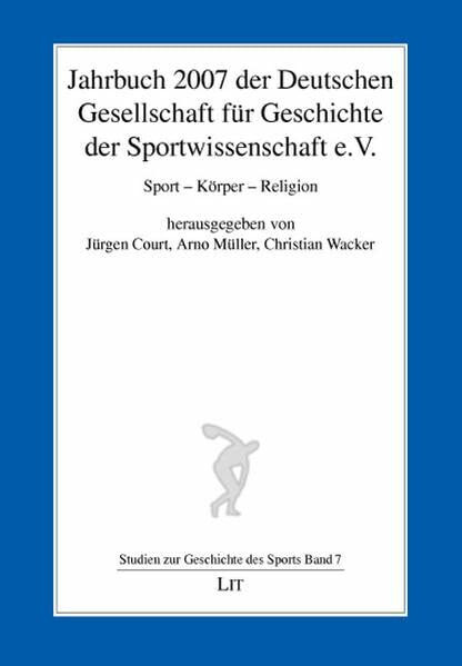 Jahrbuch 2007 der Deutschen Gesellschaft für Geschichte der Sportwissenschaft e.V.: Sport - Körper - Religion (Studien zur Geschichte des Sports)