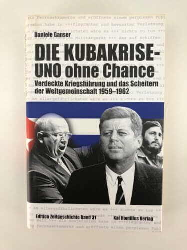 Die Kubakrise - UNO ohne Chance: Verdeckte Kriegsführung und das Scheitern der Weltgemeinschaft 1959-1962 (Edition Zeitgeschichte)