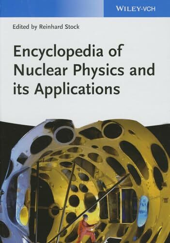 Encyclopedia of Nuclear Physics and its Applications (Encyclopedia of Applied Physics)