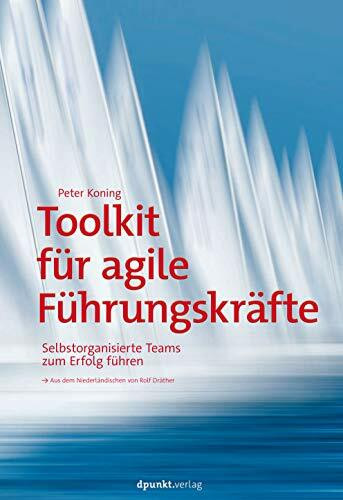 Toolkit für agile Führungskräfte: Selbstorganisierte Teams zum Erfolg führen