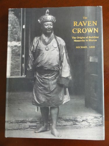 The Raven Crown: The Origins of Buddhist Monarchy in Bhutan: Rise of Monarchy in Bhutan