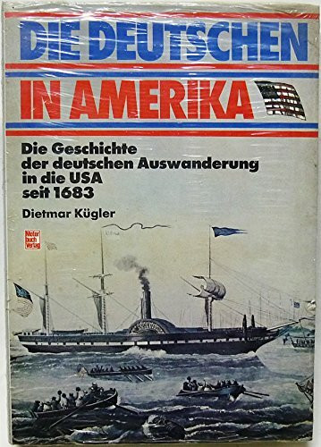 Die Deutschen in Amerika. Die Geschichte der deutschen Auswanderung in die USA seit 1683