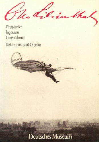 Otto Lilienthal. Flugpionier Ingenieur Unternehmer. Dokumente und Objekte