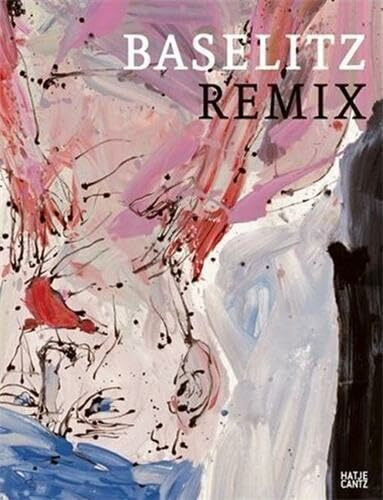 Baselitz. Remix: Remix - Dialog der Bilder (G)