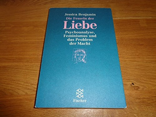Die Fesseln der Liebe: Psychoanalyse, Feminismus und das Problem der Macht
