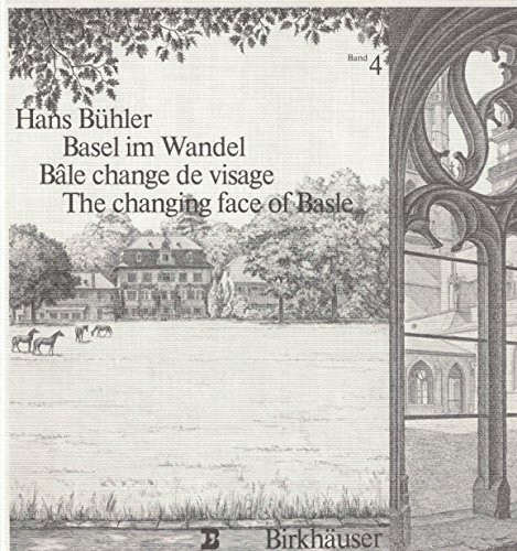 Basel im Wandel Band 4: The changing face of Basle / Bâle change de visage / Basilea, Metamorfosi di una città (Basel im Wandel: The changing face of ... visage / Basilea, Metamorfosi di una città)