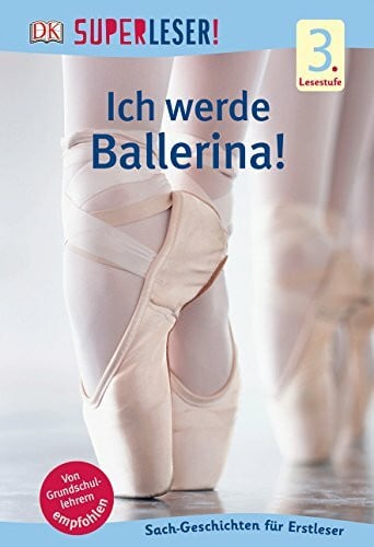 SUPERLESER! Ich werde Ballerina!: 3. Lesestufe Sach-Geschichten für Leseprofis
