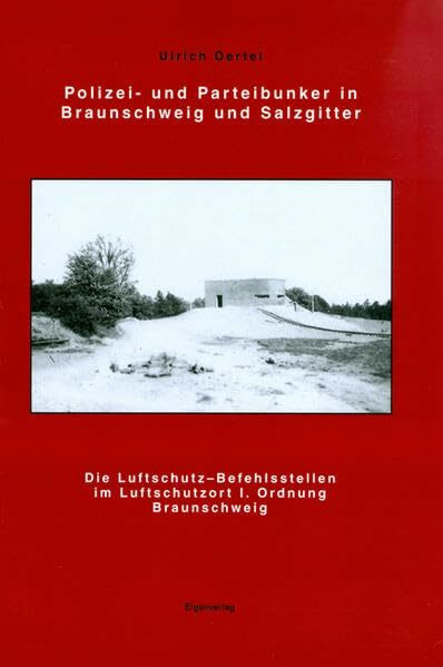 Polizei- und Parteibunker in Braunschweig und Salzgitter: Die Luftschutz-Befehlsstellen im Luftschutzort I. Ordnung Braunschweig