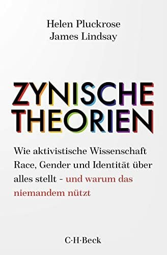 Zynische Theorien: Wie aktivistische Wissenschaft Race, Gender und Identität über alles stellt - und warum das niemandem nützt (Beck Paperback)