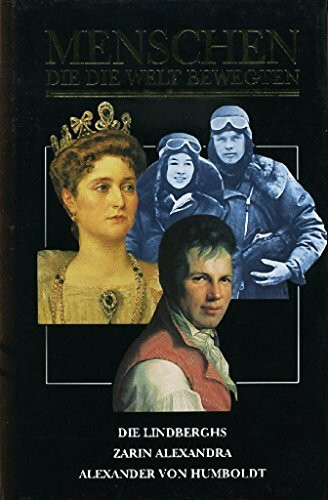 Menschen die die Welt bewegten. Die Lindberghs. Alexandra - Tragik und Ende der letzten Zarin. Alexander von Humboldt