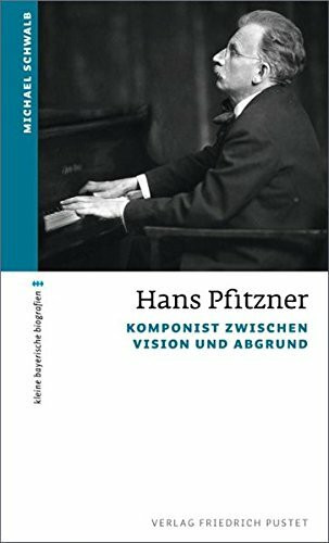 Hans Pfitzner: Komponist zwischen Vision und Abgrund (kleine bayerische biografien)