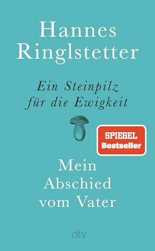 Ein Steinpilz für die Ewigkeit: Mein Abschied vom Vater | Eine wunderbare, berührende Geschichte über Nähe, Ferne und Verlust