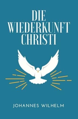 Die Wiederkunft Christi: Eine Hinführung zum wiedergekommenen Herrn und Seiner Neuoffenbarung (Die großen Lebens- und Kirchenfragen) Die Wiederkunft Christi: Eine Hinführung zum wiedergekommenen Herrn und Seiner Neuoffenbarung (Die großen Lebens- und Kirchenfragen)