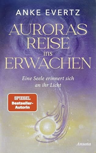 Auroras Reise ins Erwachen: Eine Seele erinnert sich an ihr Licht. Roman - Der erste spirituelle Roman der SPIEGEL-Bestseller-Autorin