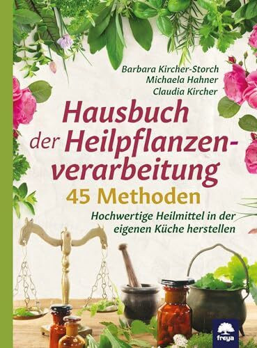 Hausbuch der Pflanzenverarbeitung: 45 Methoden: 45 Methoden. Hochwertige Heilmittel in der eigenen Küche herstellen