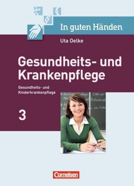 In guten Händen - Gesundheits- und Krankenpflege: Klientel und Rahmenbedingungen von Pflege / Berufliche und persönliche Situation der Pflegenden