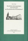 Kirchliche Seelsorgerinnen und Seelsorger im Psychiatrischen Krankenhaus?. Kritische Reflexionen zu Theorie, Praxis und Methodik von ... Schwerpunkt. Diss.