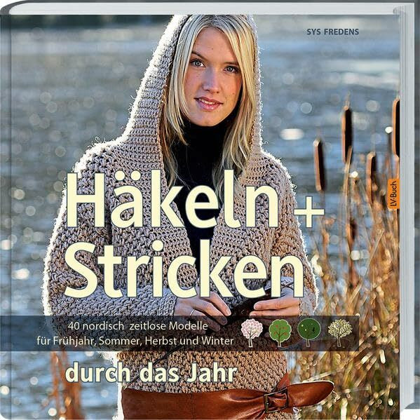 Häkeln + Stricken durch das Jahr: 40 nordisch zeitlose Modelle für Frühjahr, Sommer, Herbst und Winter.