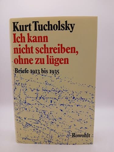 Ich kann nicht schreiben, ohne zu lügen: Briefe 1913 bis 1935