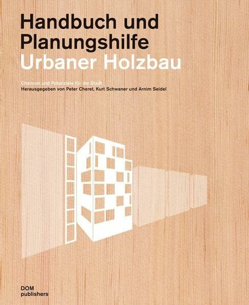 Urbaner Holzbau. Handbuch und Planungshilfe