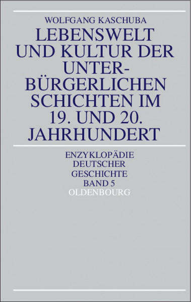 Lebenswelt Und Kultur Der Unterburgerlichen Schichten Im 19. Und 20. Jahrhundert (Enzyklopädie deutscher Geschichte, 5, Band 5)
