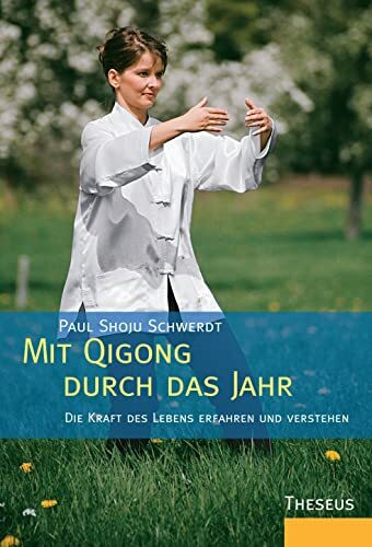 Mit Qigong durch das Jahr: Die Kraft des Lebens erfahren und verstehen