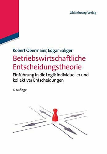 Betriebswirtschaftliche Entscheidungstheorie: Einführung in die Logik individueller und kollektiver Entscheidungen
