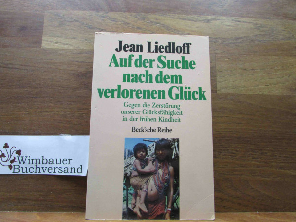 Auf der Suche nach dem verlorenen Glück.Gegen die Zerstörung unserer Glücksfähigkeit in der frühen Kindheit