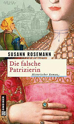 Die falsche Patrizierin: Historischer Roman (Historische Romane im GMEINER-Verlag)