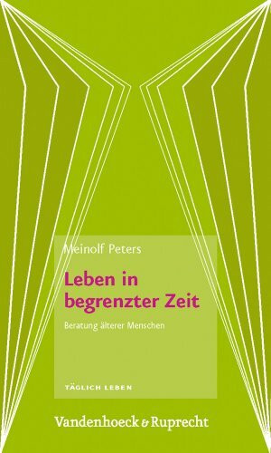 Leben in begrenzter Zeit: Beratung älterer Menschen (Taglich Leben. Beratung Und Seelsorge)