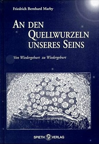 An den Quellwurzeln unseres Seins: Von Wiedergeburt zu Wiedergeburt. Vorwort v. Rudolf A. Spieth