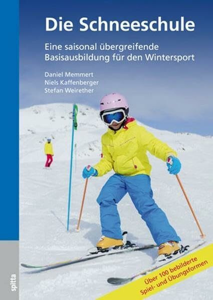 Die Schneeschule: Eine saisonal übergreifende Basisausbildung für den Wintersport Über 100 Spiel und Übungsformen