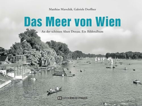 Das Meer von Wien: An der schönen Alten Donau. Ein Bilderalbum