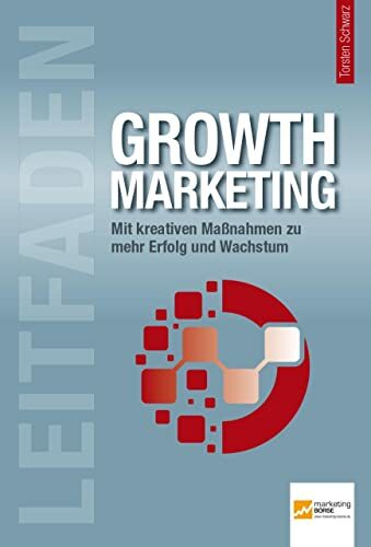 Leitfaden Growth Marketing: Mit kreativen Maßnahmen zu mehr Erfolg und Wachstum Leitfaden Growth Marketing: Mit kreativen Maßnahmen zu mehr Erfolg und Wachstum