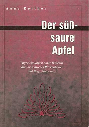 Der Süss-saure Apfel. Aufzeichnungen einer Bäuerin, die ihr schweres Rückenleiden mit Yoga überwand