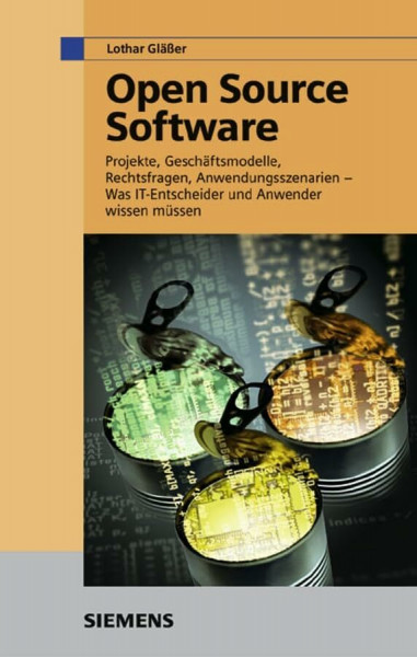 Open Source Software: Projekte, Geschäftsmodelle, Rechtsfragen, Anwendungsszenarien - was IT-Entscheider und Anwender wissen müssen