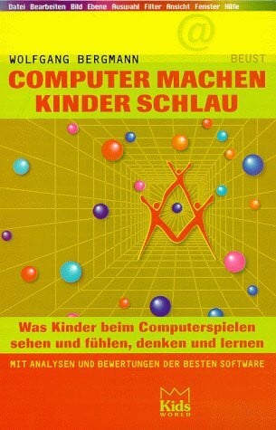 Computer machen Kinder schlau: Was Kinder beim Computerspielen sehen und fühlen, denken und lernen