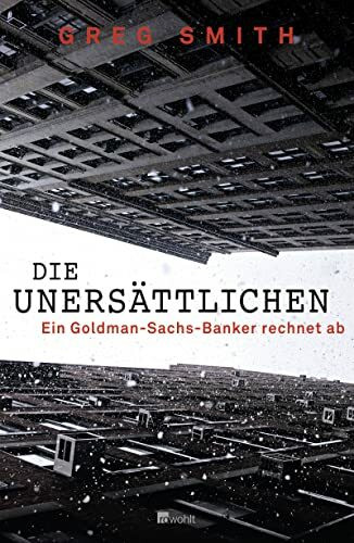 Die Unersättlichen: Ein Goldman-Sachs-Banker rechnet ab