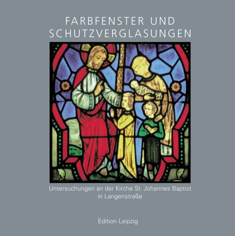 Farbfenster und Schutzverglasung. Untersuchungen an der Kirche St. Johannes Baptist in Langenstrasse