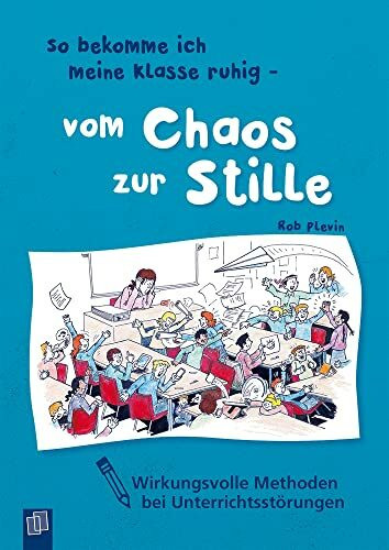 So bekomme ich meine Klasse ruhig - vom Chaos zur Stille: Wirkungsvolle Methoden bei Unterrichtsstörungen