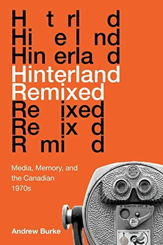 Hinterland Remixed: Media, Memory, and the Canadian 1970s