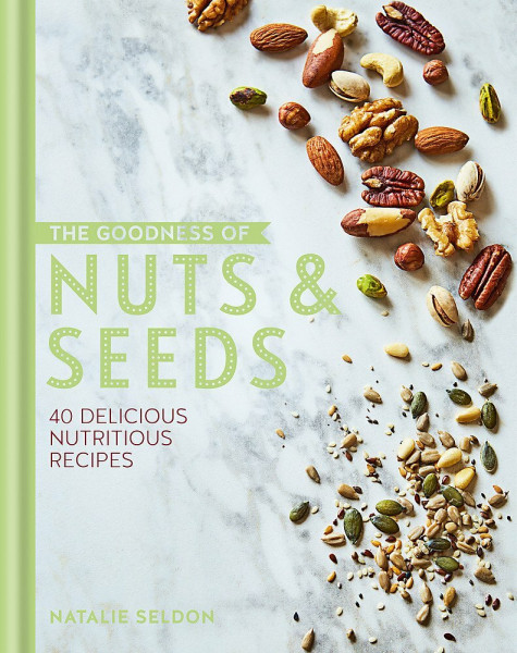 The Goodness of Nuts and Seeds: 40 delicious Nutritious Recipes