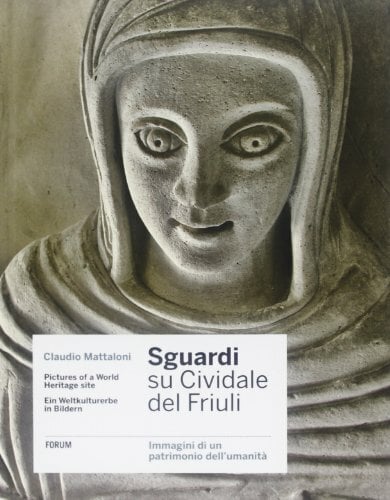 Sguardi su Cividale del Friuli. Immagini di un patrimonio dell'umanità. Ediz. italiana, inglese e tedesca Sguardi su Cividale del Friuli. Immagini di un patrimonio dell'umanità. Ediz. italiana, inglese e tedesca