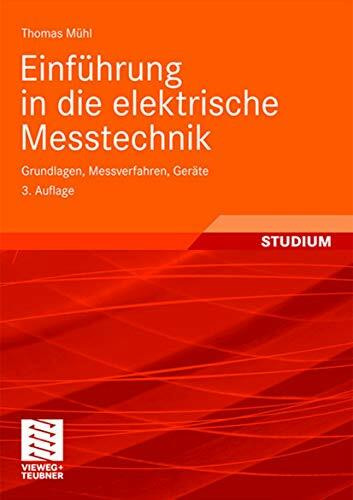 Einführung in die Elektrische Messtechnik: Grundlagen, Messverfahren, Geräte (German Edition): Grundlagen, Messverfahren, Geräte. Mit 54 Beispielen sowie 15 Aufgaben mit Lösungen