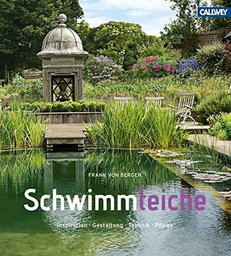 Schwimmteiche: Inspiration. Gestaltung. Technik. Pflege
