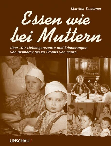 Essen wie bei Muttern: 85 Rezepte und 10 VIP-Interviews: Über 100 Lieblingsrezepte und Erinnerungen von Bismarck bis zu Promis von heute