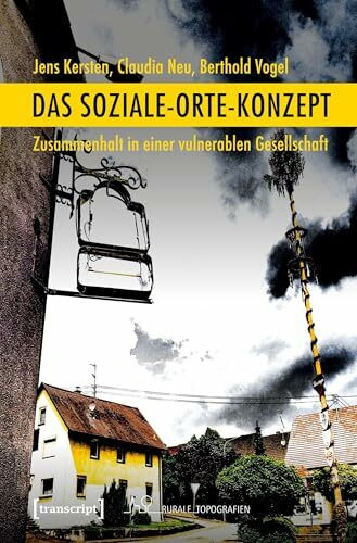 Das Soziale-Orte-Konzept: Zusammenhalt in einer vulnerablen Gesellschaft (Rurale Topografien)
