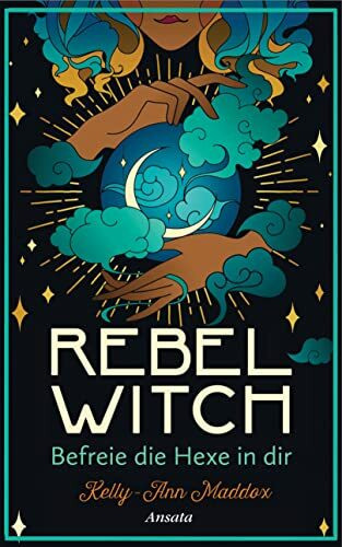 Rebel Witch – Befreie die Hexe in dir: So entwickelst du deine ganz eigene magische Kraft