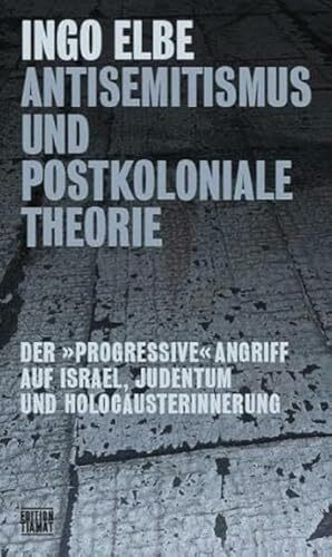 Antisemitismus und postkoloniale Theorie: Der »progressive« Angriff auf Israel, Judentum und Holocausterinnerung (Critica Diabolis)