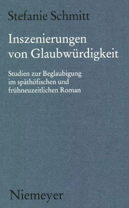 Inszenierungen von Glaubwürdigkeit: Studien zur Beglaubigung im späthöfischen und frühneuzeitlichen Roman (Münchener Texte und Untersuchungen zur deutschen Literatur des Mittelalters, 129, Band 129)